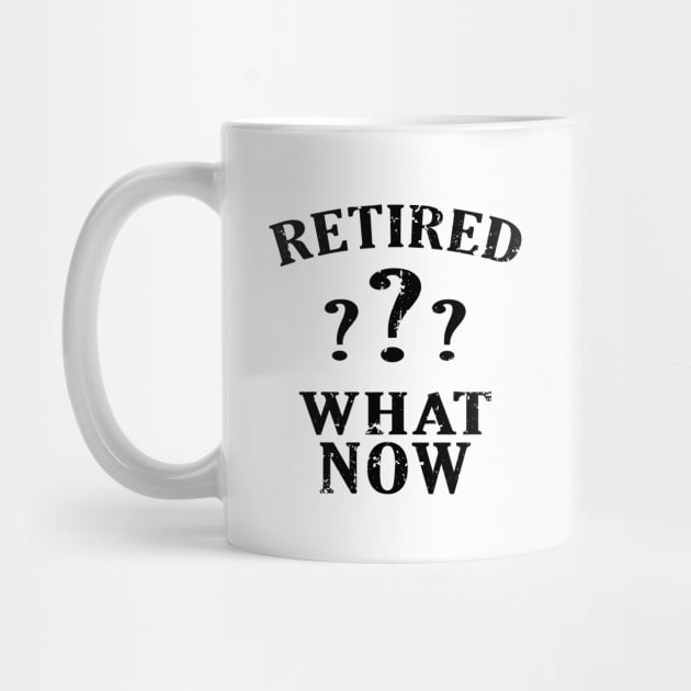 Retired? What Now retirement funny by greatnessprint